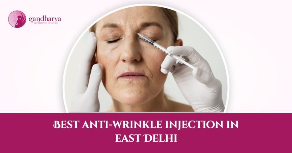 Best Anti-wrinkle injections in east Delhi