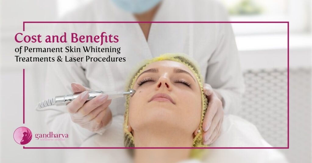 Cost and Benefits of Permanent Skin Whitening Treatments and Laser Procedures