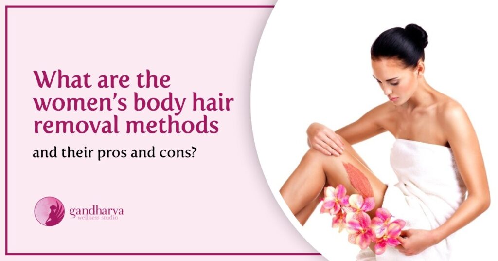 What are the women’s body hair removal methods and their pros and cons?